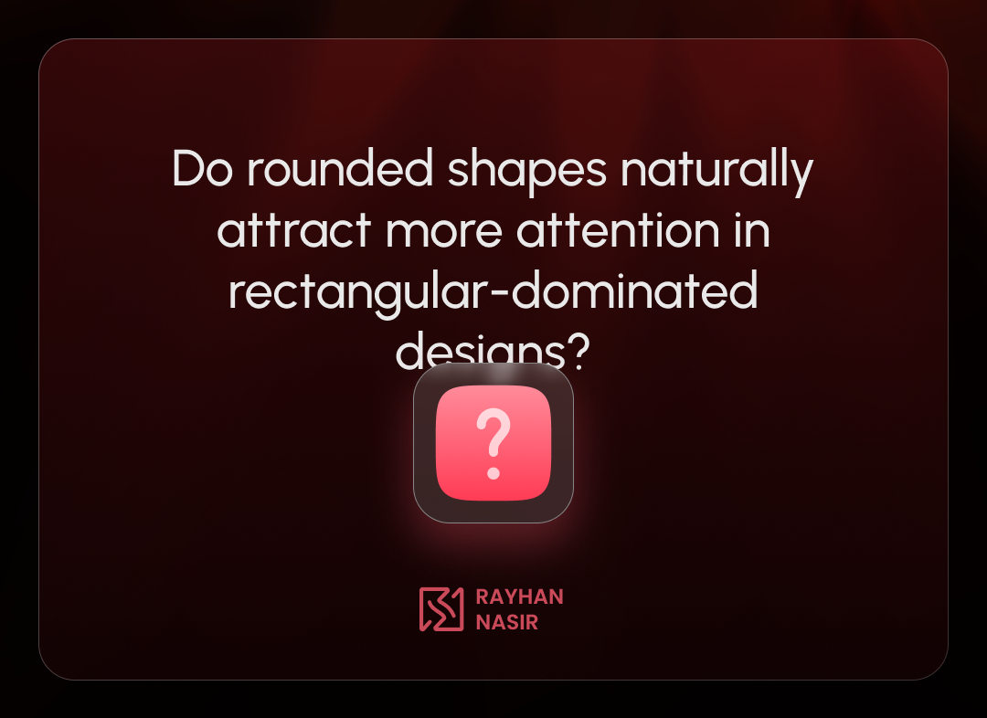 Do rounded shapes naturally attract more attention in rectangular-dominated designs_