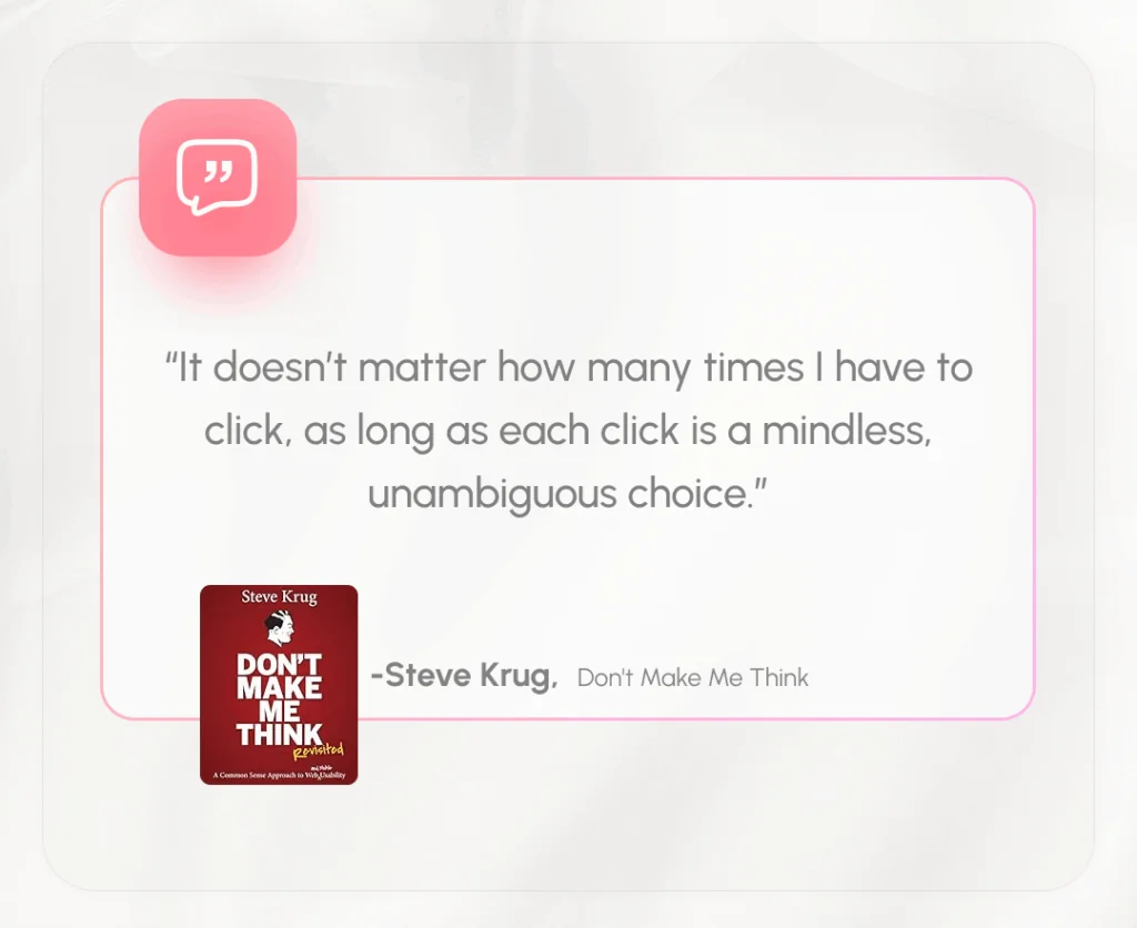 “It doesn’t matter how many times I have to click, as long as each click is a mindless, unambiguous choice.”